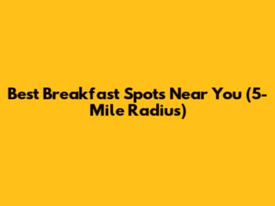 Best Breakfast Spots Near You (5-Mile Radius)