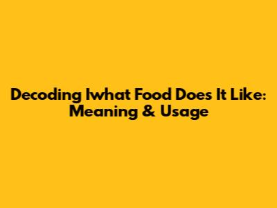 Decoding 'Iwhat Food Does It Like': Meaning & Usage