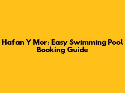 Hafan Y Mor: Easy Swimming Pool Booking Guide