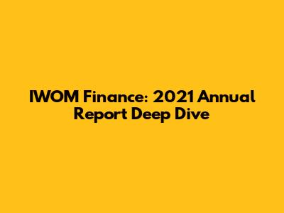 IWOM Finance: 2021 Annual Report Deep Dive