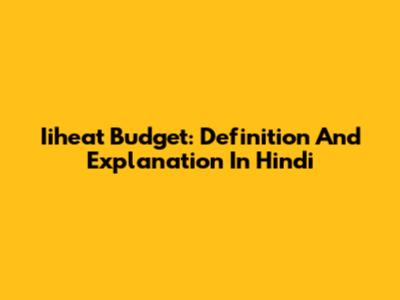 Iiheat Budget: Definition And Explanation In Hindi