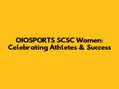 OIOSPORTS SCSC Women: Celebrating Athletes & Success