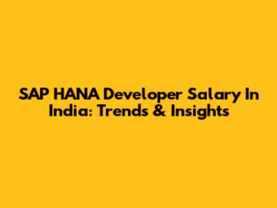 SAP HANA Developer Salary In India: Trends & Insights