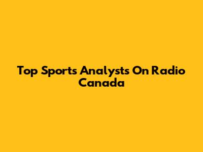 Top Sports Analysts On Radio Canada