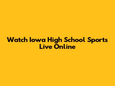 Watch Iowa High School Sports Live Online